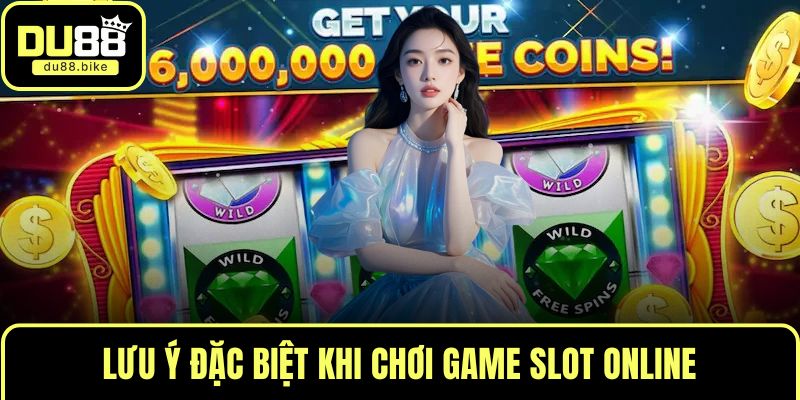 Lưu ý đặc biệt khi chơi game slot online