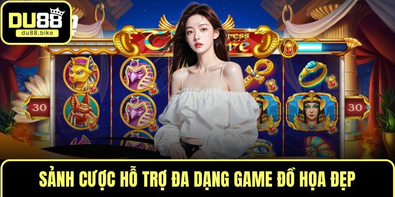 Sảnh cược hỗ trợ đa dạng game đồ họa đẹp